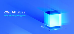 ZWCAD 2022: Lanzado Para un Diseño más Rápido y Amigable