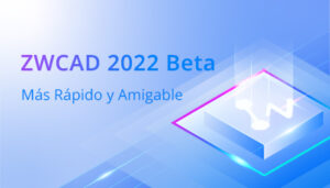 ZWCAD 2022 Beta está disponible para ser probado
